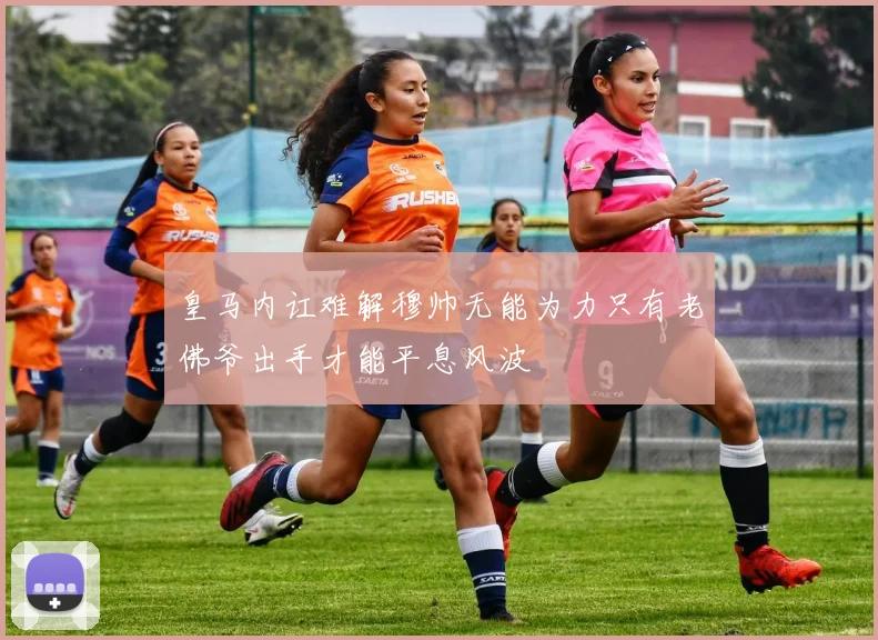 皇马内讧难解穆帅无能为力只有老佛爷出手才能平息风波