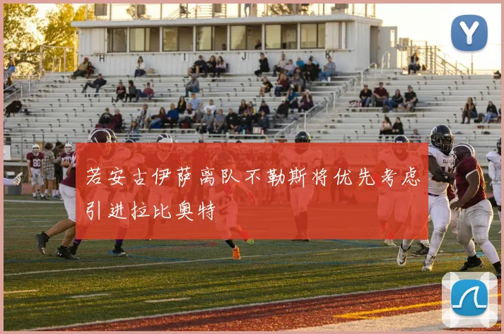 若安古伊萨离队不勒斯将优先考虑引进拉比奥特